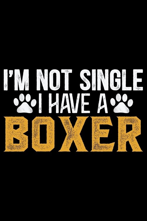 Im Not Single I Have A Boxer: Cool Boxer Dog Journal Notebook - Boxer Dog Lover Gifts - Funny Boxer Dog Notebook Journal - Boxer Owner Gifts, Funny (Paperback)