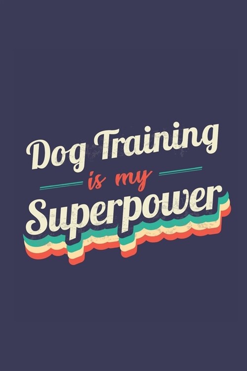 Dog Training Is My Superpower: A 6x9 Inch Softcover Diary Notebook With 110 Blank Lined Pages. Funny Vintage Dog Training Journal to write in. Dog Tr (Paperback)