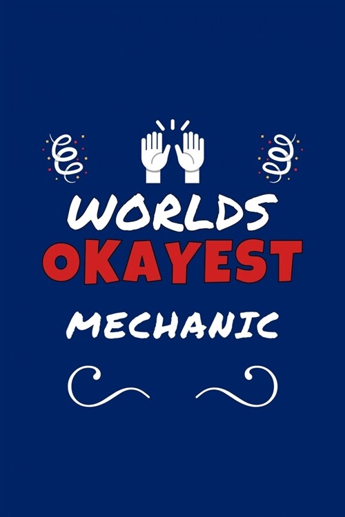 Worlds Okayest Mechanic: Perfect Gag Gift - Blank Lined Notebook Journal - 100 Pages 6 x 9 Format - Office Humour and Banter (Paperback)