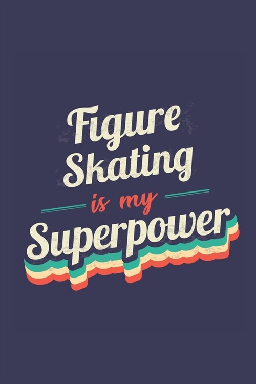 Figure Skating Is My Superpower: A 6x9 Inch Softcover Diary Notebook With 110 Blank Lined Pages. Funny Vintage Figure Skating Journal to write in. Fig (Paperback)