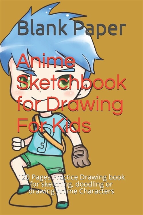 Anime Sketchbook for Drawing For Kids: 120 Pages Practice Drawing book for sketching, doodling or drawing Anime Characters (Paperback)