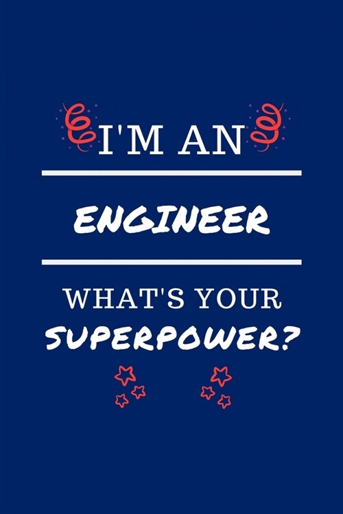 Im An Engineer Whats Your Superpower?: Perfect Gag Gift - Blank Lined Notebook Journal - 100 Pages 6 x 9 Format - Office Humour and Banter (Paperback)