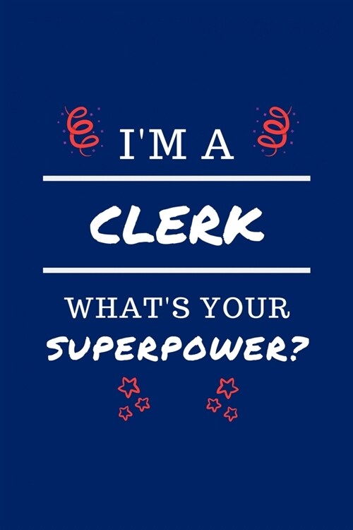 Im A Clerk Whats Your Superpower?: Perfect Gag Gift - Blank Lined Notebook Journal - 100 Pages 6 x 9 Format - Office Humour and Banter (Paperback)