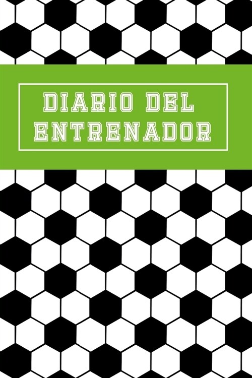 Diario del Entrenador: Lleva Un Registro de Cada Detalle de Los Partidos de Tu Equipo de F?bol (Alineaci?, T?ticas, Suplentes, Resultados. (Paperback)