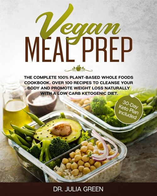 Vegan Meal Prep: The Complete 100% Plant-Based Whole Foods Cookbook. Over 100 Recipes to Cleanse Your Body and Promote Weight Loss Natu (Paperback)