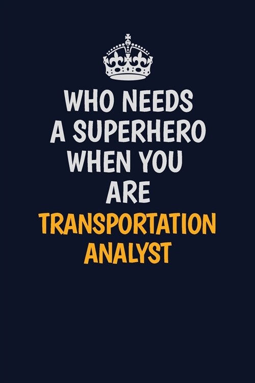 Who Needs A Superhero When You Are Transportation Analyst: Career journal, notebook and writing journal for encouraging men, women and kids. A framewo (Paperback)