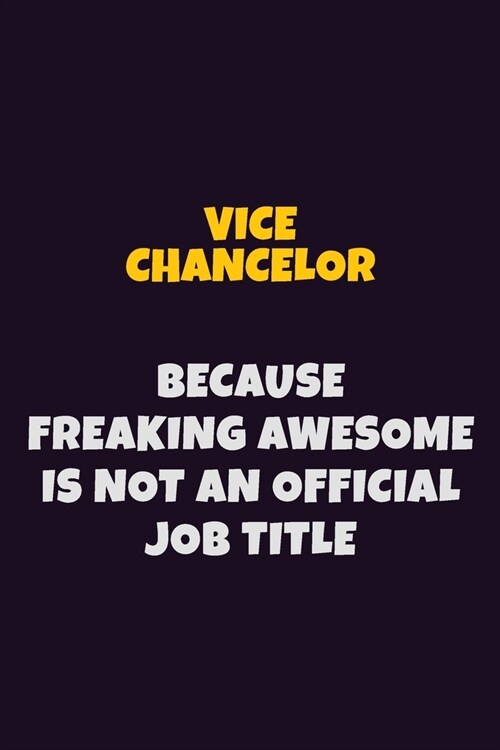 Vice Chancelor, Because Freaking Awesome Is Not An Official Job Title: 6X9 Career Pride Notebook Unlined 120 pages Writing Journal (Paperback)