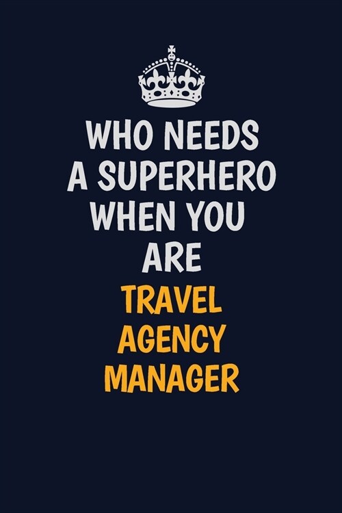 Who Needs A Superhero When You Are Travel Agency Manager: Career journal, notebook and writing journal for encouraging men, women and kids. A framewor (Paperback)