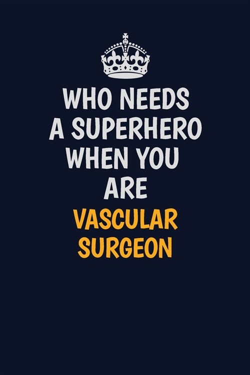 Who Needs A Superhero When You Are Vascular surgeon: Career journal, notebook and writing journal for encouraging men, women and kids. A framework for (Paperback)