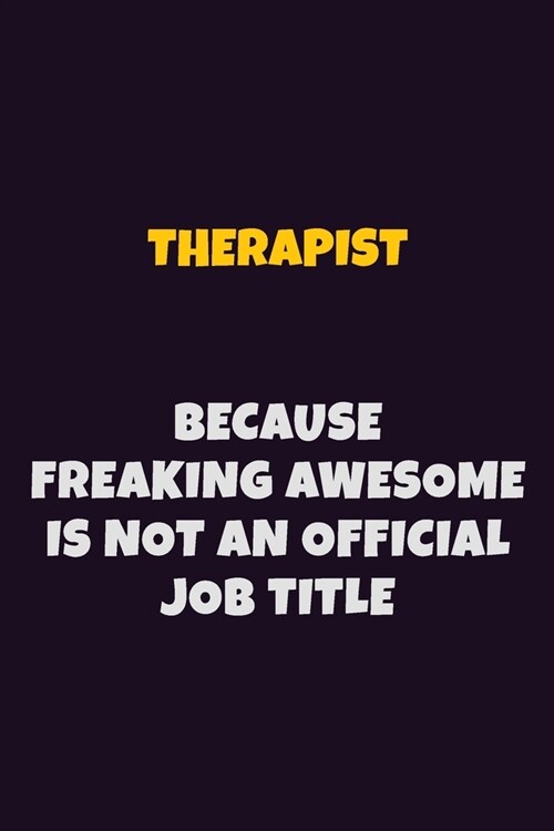 Therapist, Because Freaking Awesome Is Not An Official Job Title: 6X9 Career Pride Notebook Unlined 120 pages Writing Journal (Paperback)