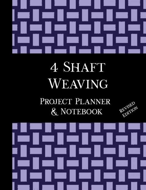 4 Shaft Weaving Project Planner and Notebook - Revised Edition: 8.5 x 11 book, 123 pages, 7 pages per handwoven project to plan and document your pat (Paperback)