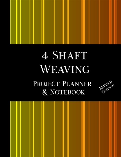 4 Shaft Weaving Project Planner and Notebook - Revised Edition: 8.5 x 11 book, 123 pages, 7 pages per handwoven project to plan and document your pat (Paperback)
