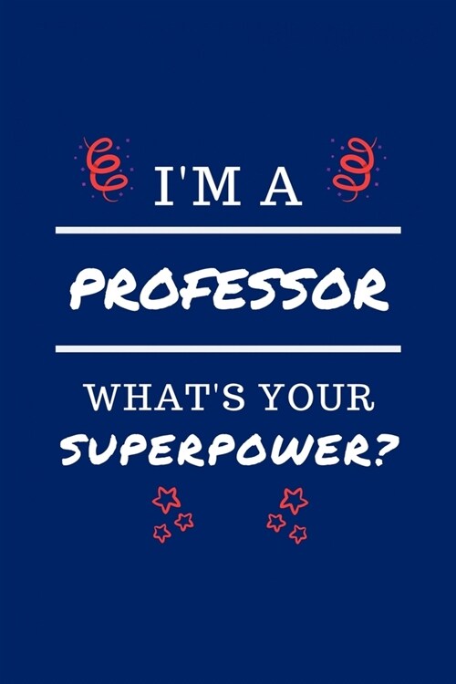 Im A Professer Whats Your Superpower?: Perfect Gag Gift - Blank Lined Notebook Journal - 100 Pages 6 x 9 Format - Office Humour and Banter (Paperback)