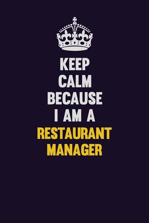 Keep Calm Because I Am A Restaurant Manager: Motivational and inspirational career blank lined gift notebook with matte finish (Paperback)