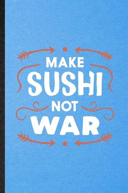 Make Sushi Not War: Lined Notebook For Cook Baker Chef. Funny Ruled Journal For Seafood Cookbook. Unique Student Teacher Blank Composition (Paperback)