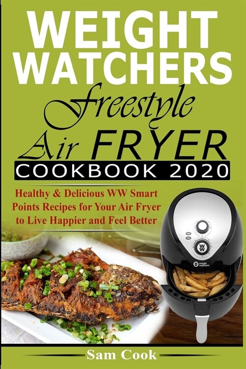 Weight Watchers Freestyle Air Fryer Cookbook 2020: Healthy & Delicious WW Smart Points Recipes for Your Air Fryer to Live Happier and Feel Better (Paperback)