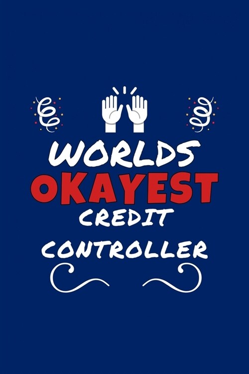 Worlds Okayest Credit Controller: Perfect Gag Gift - Blank Lined Notebook Journal - 100 Pages 6 x 9 Format - Office Humour and Banter (Paperback)