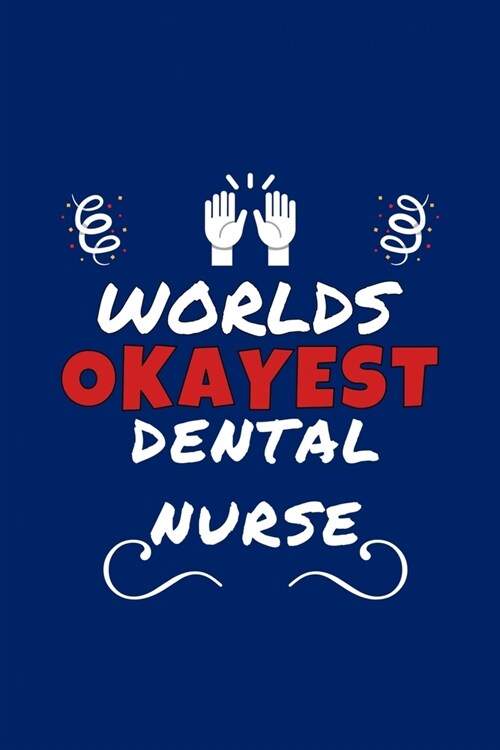 Worlds Okayest Dental Nurse: Perfect Gag Gift - Blank Lined Notebook Journal - 100 Pages 6 x 9 Format - Office Humour and Banter (Paperback)