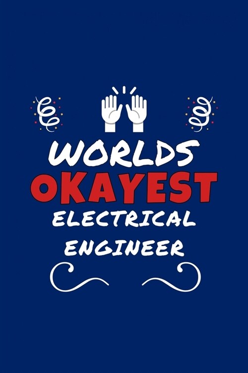 Worlds Okayest Electrical Engineer: Perfect Gag Gift - Blank Lined Notebook Journal - 100 Pages 6 x 9 Format - Office Humour and Banter (Paperback)