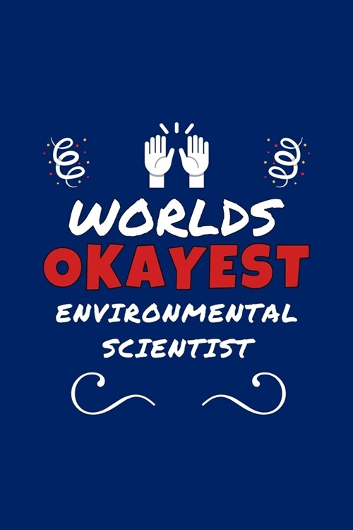 Worlds Okayest Environmental Scientist: Perfect Gag Gift - Blank Lined Notebook Journal - 100 Pages 6 x 9 Format - Office Humour and Banter (Paperback)