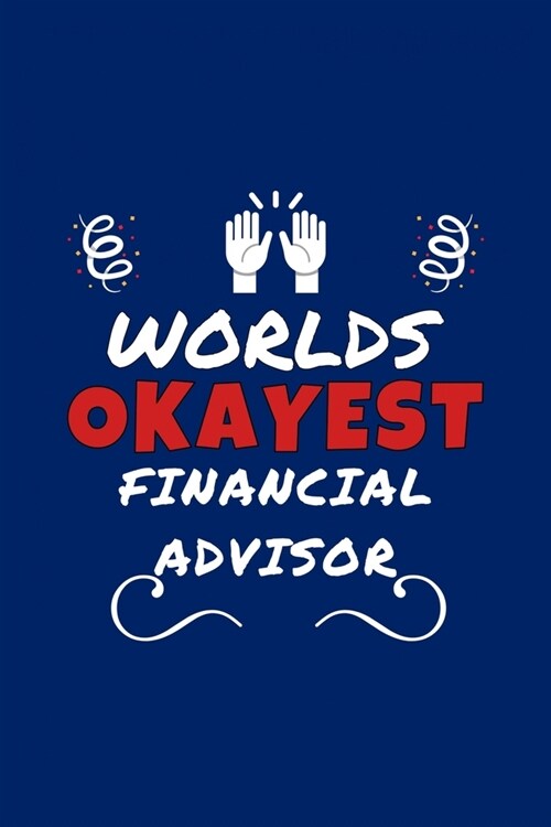 Worlds Okayest Financial Advisor: Perfect Gag Gift - Blank Lined Notebook Journal - 100 Pages 6 x 9 Format - Office Humour and Banter (Paperback)
