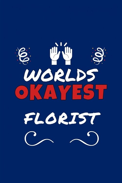 Worlds Okayest Florist: Perfect Gag Gift - Blank Lined Notebook Journal - 100 Pages 6 x 9 Format - Office Humour and Banter (Paperback)