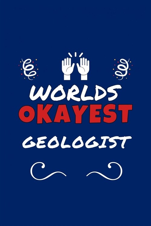 Worlds Okayest Geologist: Perfect Gag Gift - Blank Lined Notebook Journal - 100 Pages 6 x 9 Format - Office Humour and Banter (Paperback)