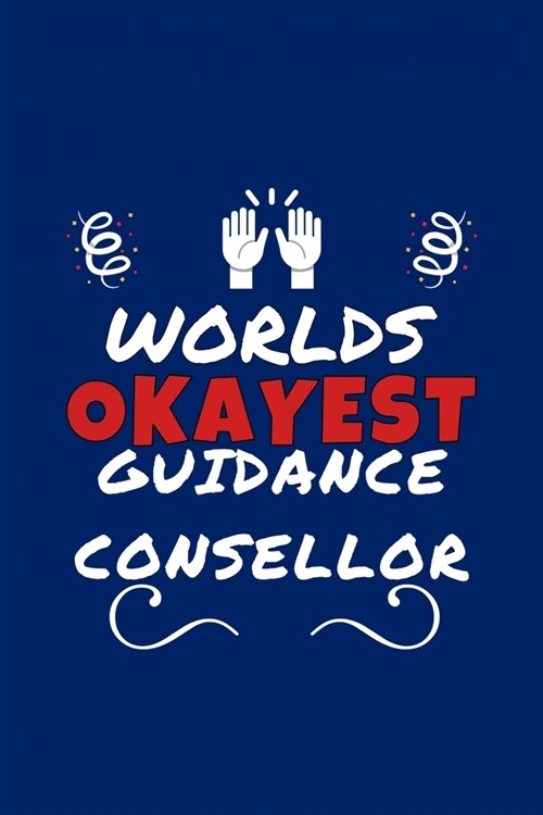 Worlds Okayest Guidance Counsellor: Perfect Gag Gift - Blank Lined Notebook Journal - 100 Pages 6 x 9 Format - Office Humour and Banter (Paperback)