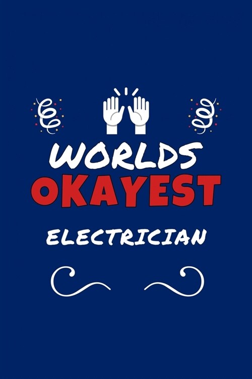 Worlds Okayest Electrician: Perfect Gag Gift - Blank Lined Notebook Journal - 100 Pages 6 x 9 Format - Office Humour and Banter (Paperback)