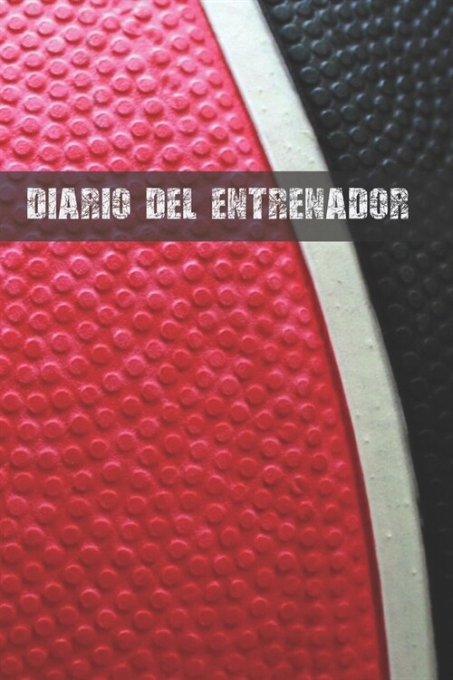 Diario del Entrenador: Lleva Un Registro Detallado de Los Entrenamientos Y de Los Partidos de Tu Equipo de Basket (Alineaci?, Personales, Re (Paperback)