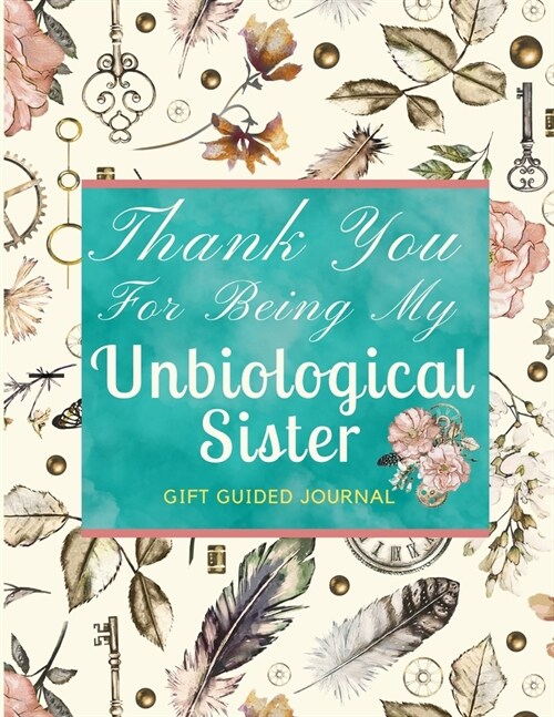 Thank You For Being My Unbiological Sister Guided Journal: Fully Colored Illustrated Thank You Book; Unbiological Sister Gift Book To Thank Your Best (Paperback)