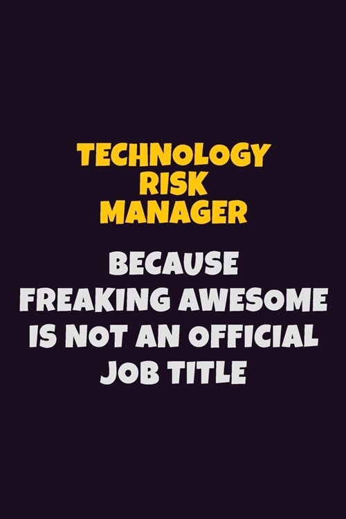 Technology Risk Manager, Because Freaking Awesome Is Not An Official Job Title: 6X9 Career Pride Notebook Unlined 120 pages Writing Journal (Paperback)