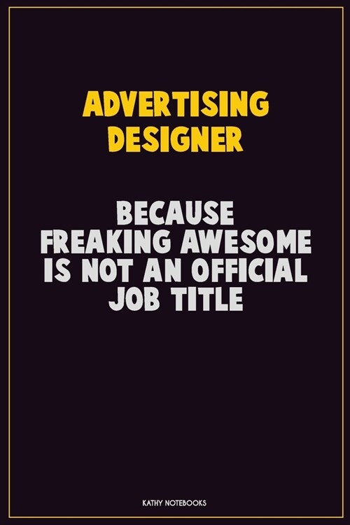 Advertising Designer, Because Freaking Awesome Is Not An Official Job Title: Career Motivational Quotes 6x9 120 Pages Blank Lined Notebook Journal (Paperback)