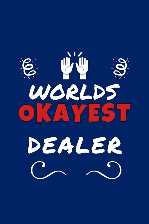 Worlds Okayest Dealer: Perfect Gag Gift - Blank Lined Notebook Journal - 100 Pages 6 x 9 Format - Office Humour and Banter (Paperback)