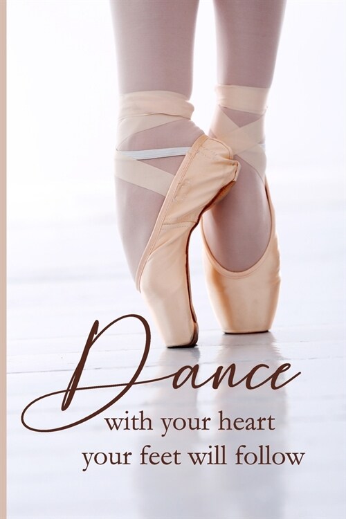 Dance with your heart your feet will follow: Ballet Journal - Ballet Lined Notebook to Whrite Notes about Dancing Lessons - Gift for Girls Dancer & Da (Paperback)