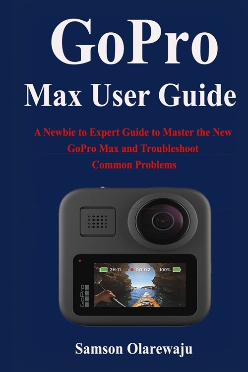 GoPro Max User Guide: A Newbie to Expert Guide to Master the New GoPro Max and Troubleshoot Common Problems (Paperback)