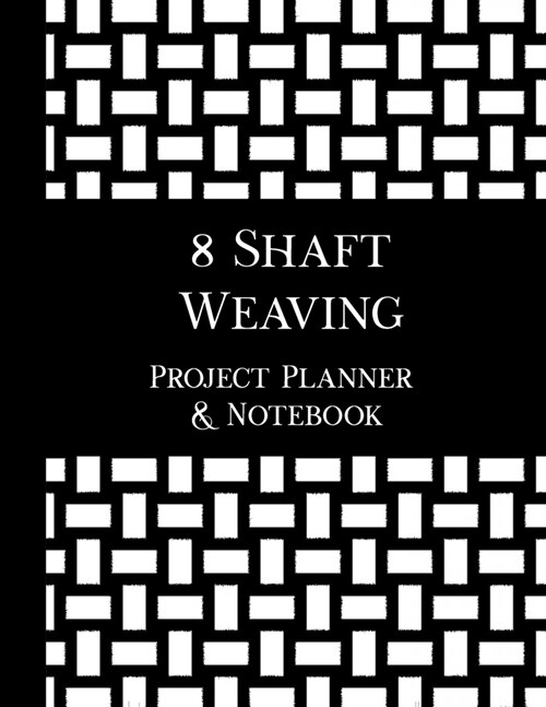 8 Shaft Weaving Project Planner and Notebook: 8.5 x 11 book, 123 pages, 7 pages per handwoven project to plan and document your pattern, yarn, warp, (Paperback)