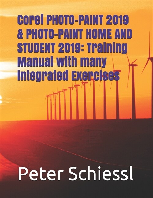 Corel PHOTO-PAINT 2019 & PHOTO-PAINT HOME AND STUDENT 2019: Training Manual with many integrated Exercises (Paperback)