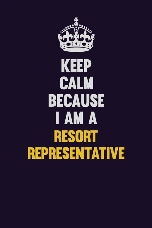 Keep Calm Because I Am A Resort Representative: Motivational and inspirational career blank lined gift notebook with matte finish (Paperback)