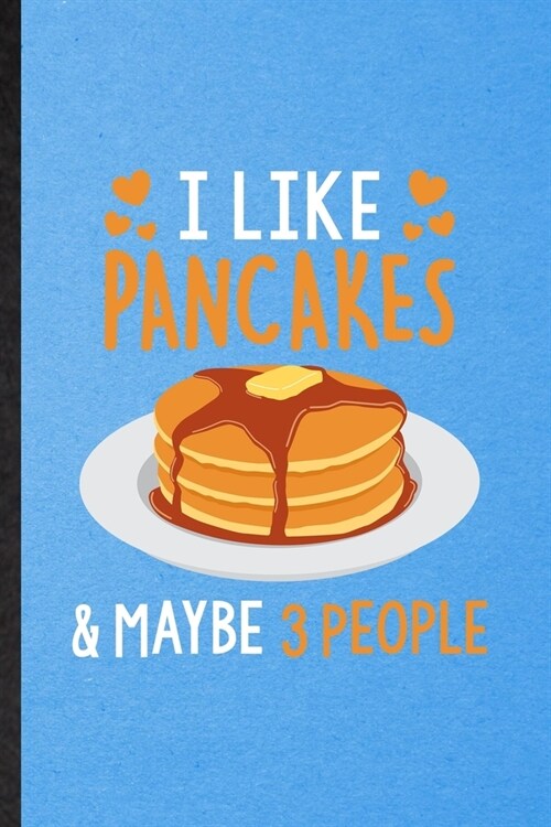 I Like Pancakes Maybe 3 People: Lined Notebook For Hotcake Cook Baker Chef. Funny Ruled Journal For Griddlecake Flapjack. Unique Student Teacher Blank (Paperback)