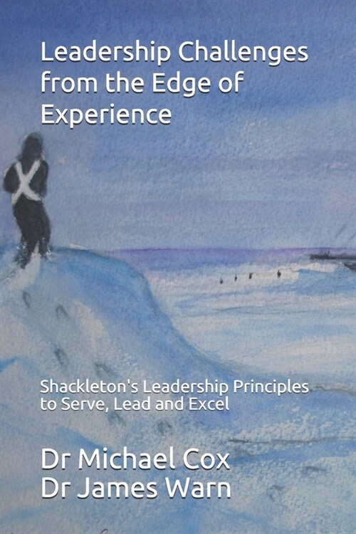 Leadership Challenges from the Edge of Experience: : Shackletons Leadership Principles to Serve, Lead and Excel (Paperback)