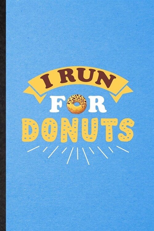 I Run for Donuts: Lined Notebook For Cook Baker Chef. Funny Ruled Journal For Doughnut Workout. Unique Student Teacher Blank Composition (Paperback)