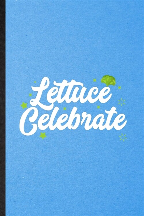 lettuce Celebrate: Lined Notebook For Lettuce Vegan Keep Fit. Funny Ruled Journal For Healthy Lifestyle. Unique Student Teacher Blank Com (Paperback)