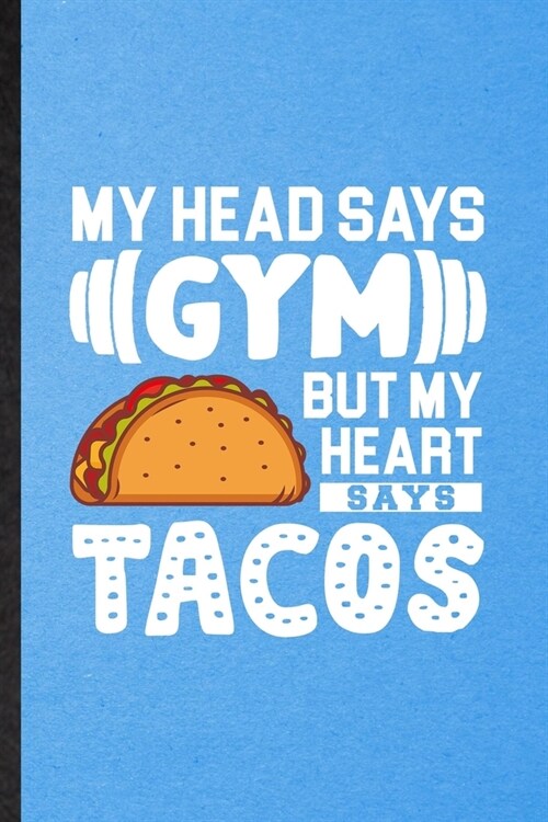My Head Says Gym but My Heart Says Tacos: Lined Notebook For Mexico Taco Keep Fit. Funny Ruled Journal For Healthy Lifestyle. Unique Student Teacher B (Paperback)