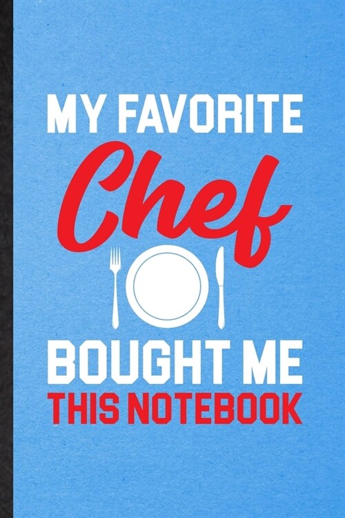 My Favorite Chef Bought Me This Notebook: Lined Notebook For Grill Bakery Cook Chef. Ruled Journal For Asian Italian Seafood. Unique Student Teacher B (Paperback)