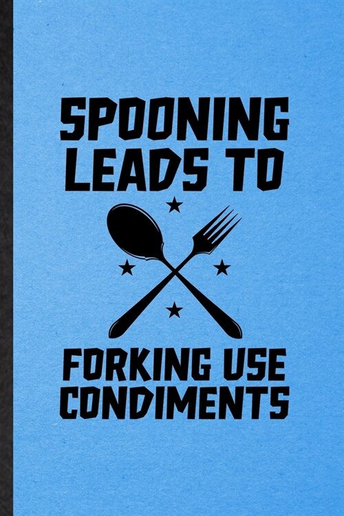 Spooning Leads to Forking Use Condiments: Lined Notebook For Grill Bakery Cook Chef. Ruled Journal For Asian Italian Seafood. Unique Student Teacher B (Paperback)