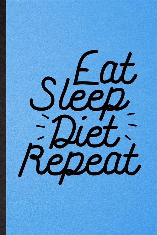 Eat Sleep Diet Repeat: Lined Notebook For Weight Loss Diet. Funny Ruled Journal For Physical Fitness. Unique Student Teacher Blank Compositio (Paperback)