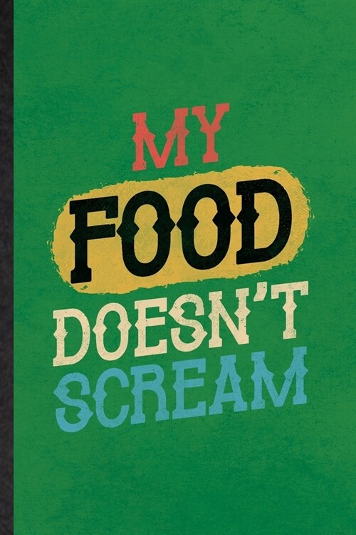 My Food Doesnt Scream: Lined Notebook For Grill Bakery Cook Chef. Funny Ruled Journal For Asian Italian Seafood. Unique Student Teacher Blank (Paperback)