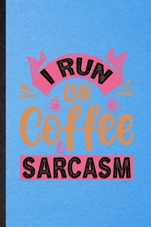 I Run on Coffee Sarcasm: Lined Notebook For Baker Coffee Lover. Funny Ruled Journal For Caffeine Addict Obsessed. Unique Student Teacher Blank (Paperback)