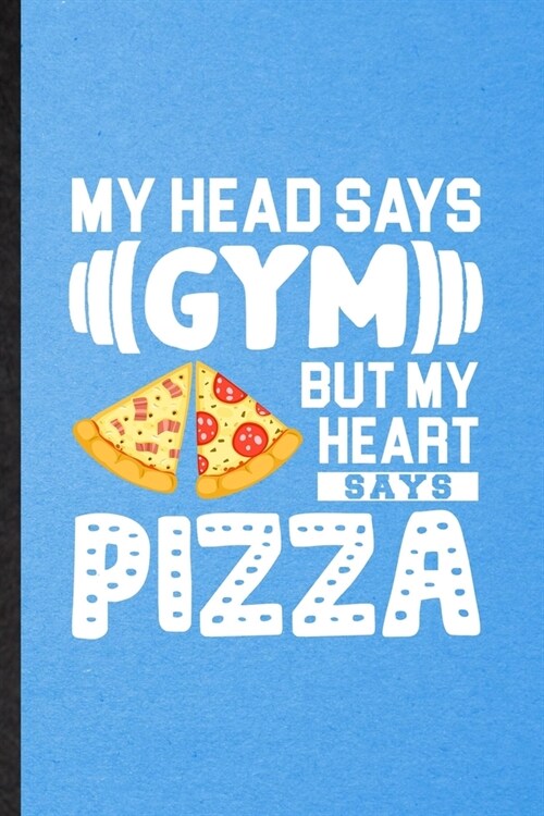 My Head Says Gym but My Heart Says Pizza: Lined Notebook For Cook Baker Chef. Funny Ruled Journal For Keep Fit Workout. Unique Student Teacher Blank C (Paperback)